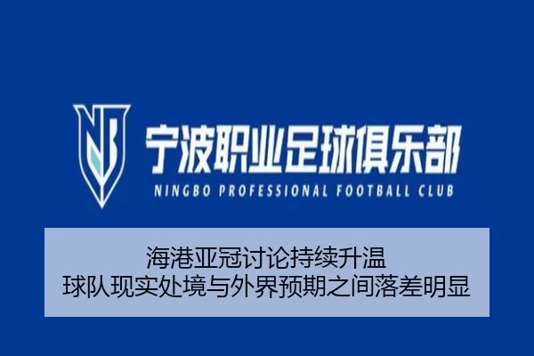 海港亚冠讨论持续升温 球队现实处境与外界预期之间落差明显